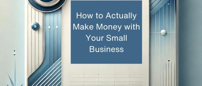 How to Actually Make Money with Your Small Business